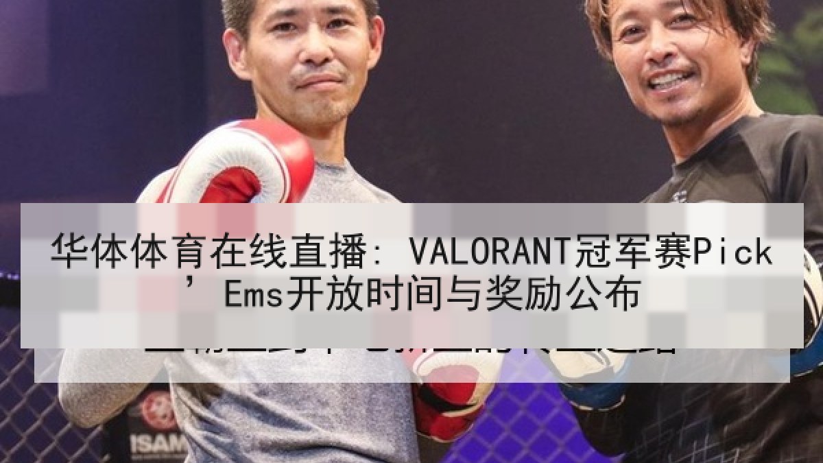 华体体育在线直播: VALORANT冠军赛Pick’Ems开放时间与奖励公布 华体体育在线直播: VALORANT冠军赛Pick’Ems开放时间与奖励公布